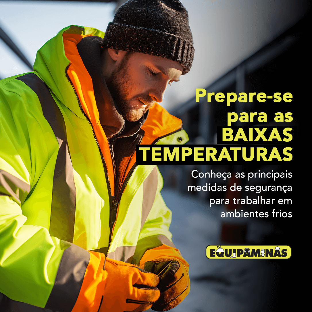 Prepare-se para as baixas temperaturas - conheça as principais medidas de segurança para trabalhar em ambientes frios